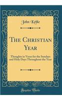 The Christian Year: Thoughts in Verse for the Sundays and Holy Days Throughout the Year (Classic Reprint)