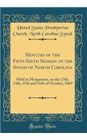Minutes of the Fifty-Sixth Session of the Synod of North Carolina: Held in Morganton, on the 13th, 14th, 15th and 16th of October, 1869 (Classic Reprint)