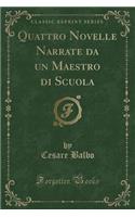 Quattro Novelle Narrate Da Un Maestro Di Scuola (Classic Reprint)