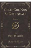 Colei Che Non Si Deve Amare: Romanzo (Classic Reprint)