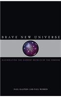 Brave New Universe: Illuminating the Darkest Secrets of the Cosmos