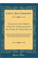 Catalogue des Objets d'Art Et d'Ameublement des Xviiie Et Xixe Siècles: Dessins Anciens; Gouache; Tableaux Anciens, Biscuits, Sculptures, Miniatures, Cadres en Bois Sculpté, Bronzes d'Art Et d'Ameublement, Sièges Et Meubles Anciens; Étoffes, Tapis