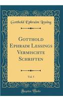 Gotthold Ephraim Lessings Vermischte Schriften, Vol. 5 (Classic Reprint)