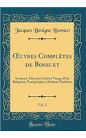 Oeuvres ComplÃ¨tes de Bossuet, Vol. 2: Sermons; FÃ¨tes de la Sainte Vierge; Ã?tat Religieux; PanÃ©gyriques; Oraisons FunÃ¨bres (Classic Reprint)
