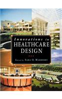 Innovations in Healthcare Design: Selected Presentations from the First Five Symposia on Healthcare Design