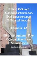 Dr. Mac! Dissertation Mentoring Handbook: Book 2- Strategies for Qualitative Research