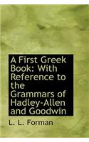 A First Greek Book: With Reference to the Grammars of Hadley-Allen and Goodwin