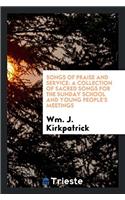 Songs of Praise and Service: A Collection of Sacred Songs for the Sunday School and Young People's Meetings