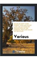 State of New York. Forest, Fish and Game Law: An ACT for the Protection of the Forests, Fish and Game of the State