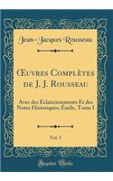 ?uvres Complètes de J. J. Rousseau, Vol. 3: Avec des Éclaircissements Et des Notes Historiques; Émile, Tome I (Classic Reprint)