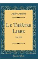 Le Théâtre Libre: Mai 1890 (Classic Reprint)