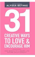 31 Creative Ways to Love & Encourage Him: One Month to a More Life Giving Relationship