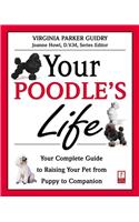 Your Poodle's Life: Your Complete Guide to Raising Your Pet from Puppy to Companion