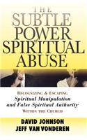 Subtle Power of Spiritual Abuse: Recognizing and Escaping Spiritual Manipulation and False Spiritual Authority Within the Church