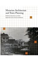 Moravian Architecture and Town Planning: Bethlehem, Pennsylvania, and Other Eighteenth-Century American Settlements