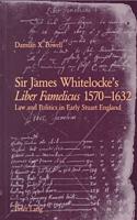 Sir James Whitelocke's Liber Famelicus, 1570-1632: Law and Politics in Early Stuart England