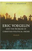 Eric Voegelin and the Problem of Christian Political Order: Volume 1