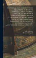 Historical and Miscellaneous Questions. By Richmal Mangnall. From the 84th London ed. With Large Additions, Embracing the Elementsom the 84th London ed. With Large Additions, Embracing the Elements of Mythology, Astromy, Architecture, Heralbry, etc