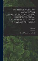 Select Works of Antony Van Leeuwenhoek, Containing His Microscopical Discoveries in Many of the Works of Nature; Volume 2