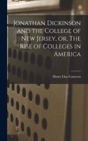 Jonathan Dickinson and the College of New Jersey, or, The Rise of Colleges in America