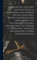 Carbureters, Electric Ignition Devices, Automobile and Marine Engine Auxilaries, Power-Gas Producers, Management of Automobile Engines, Management of Marine Gas Engines, Troubles and Remedies, Power Determinations