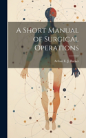 Short Manual of Surgical Operations