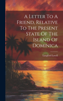 Letter To A Friend, Relative To The Present State Of The Island Of Dominica