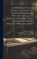 De naturae diuinis characterismis, seu, Raris & admirandis spectaculis, causis, indiciis, proprietatibus rerum in partibus singulis vniuersi, libri II