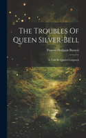 Troubles Of Queen Silver-bell: As Told By Queen Crosspatch