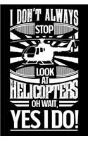 I Don't Always Stop Look At Helicopters OH Wait Yes I Do