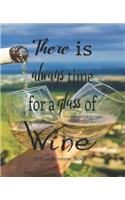 There Is Always Time For A Glass Of Wine, Wine Review Book: Passionate Wine Enthusiast Tasting And Review Notebook - Rate Wines And Wineries - 7.5 x 9.25 INCH - 115 Pages