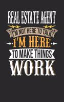 Real Estate Agent I'm Not Here to Talk I'm Here to Make Things Work: Real Estate Agent Notebook Real Estate Agent Journal Handlettering Logbook 110 Journal Paper Pages 6 X 9