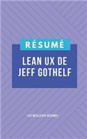 Résumé - Lean Ux De Jeff Gothelf: Une synthèse simple et rapide à lire qui vous expose les points essentiels de ce livre