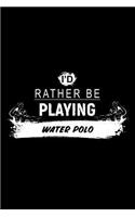 I'd Rather Be Playing Water Polo: A 6x9 Inch Matte Softcover Paperback Notebook Journal with 120 Blank Lined Pages