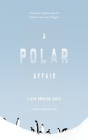 Polar Affair Lib/E: Antarctica's Forgotten Hero and the Secret Love Lives of Penguins