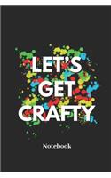 Lets Get Crafty Notebook: Lined journal for crafting, knitting and drawing art fans - paperback, diary gift for men, women and children