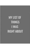 My List Of Things I Was Right About: Grey and White Funny Gag Gift Notebook Journal