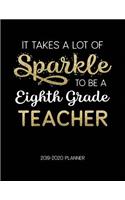 It Takes A Lot Of Sparkle To Be A Eighth Grade Teacher 2019-2020 Planner: Dated Weekly Lesson Planner with Calendar & Vertical Days