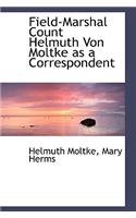 Field-Marshal Count Helmuth Von Moltke as a Correspondent
