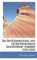 Das Berufsbewusstsein Jesu Mit Berucksichtigung Geschichtlicher Analogien Untersucht: (English)
