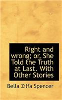 Right and Wrong; Or, She Told the Truth at Last. with Other Stories