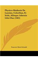Physico-Mathesis De Lumine, Coloribus, Et Iride, Aliisque Adnexis Libri Duo (1665)