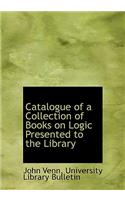 Catalogue of a Collection of Books on Logic Presented to the Library