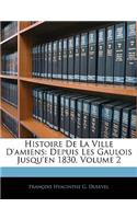 Histoire De La Ville D'amiens: Depuis Les Gaulois Jusqu'en 1830, Volume 2