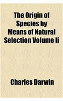 The Origin of Species by Means of Natural Selection Volume II