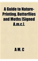 A Guide to Nature-Printing. Butterflies and Moths [Signed A.M.C.].: (English)