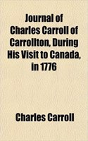 Journal of Charles Carroll of Carrollton, During His Visit to Canada, in 1776