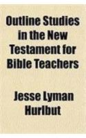 Outline Studies in the New Testament for Bible Teachers: (English)