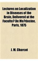 Lectures on Localization in Diseases of the Brain, Delivered at the Faculte de Me Decine, Paris, 1875