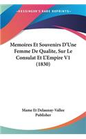 Memoires Et Souvenirs D'Une Femme De Qualite, Sur Le Consulat Et L'Empire V1 (1830)